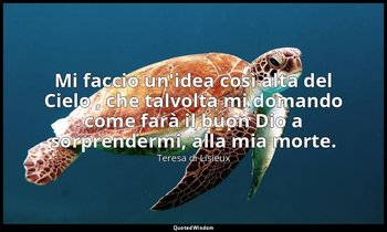 Mi faccio un'idea così alta del Cielo , che talvolta mi domando come farà il buo — Teresa di Lisieux