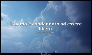 L'uomo è condannato ad essere libero. — Jean-Paul Sartre