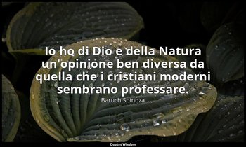 Io ho di Dio e della Natura un'opinione ben diversa da quella che i cristiani mo — Baruch Spinoza
