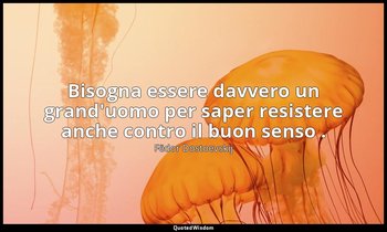 Bisogna essere davvero un grand'uomo per saper resistere anche contro il buon se — Fëdor Dostoevskij
