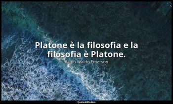 Platone è la filosofia e la filosofia è Platone. — Ralph Waldo Emerson