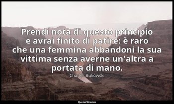 Prendi nota di questo principio e avrai finito di patire: è raro che una femmina — Charles Bukowski