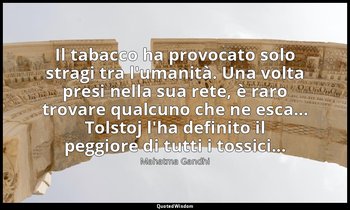 Il tabacco ha provocato solo stragi tra l'umanità. Una volta presi nella sua ret — Mahatma Gandhi
