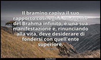 Il bramino capiva il suo rapporto così: egli è un agente del Brahma infinito, è  — Lev Tolstoj
