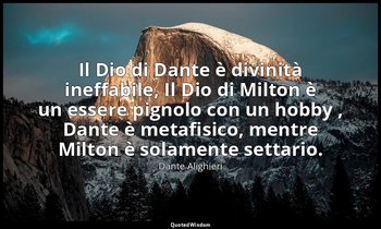 Il Dio di Dante è divinità ineffabile, Il Dio di Milton è un essere pignolo con  — Dante Alighieri
