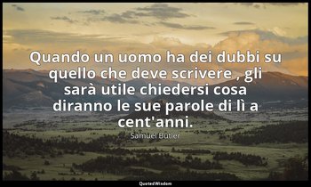 Quando un uomo ha dei dubbi su quello che deve scrivere , gli sarà utile chieder — Samuel Butler