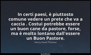 In certi paesi, è piuttosto comune vedere un prete che va a caccia . Costui potr — Henry David Thoreau