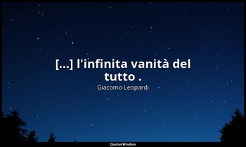 [...] l'infinita vanità del tutto . (v. 16) — Giacomo Leopardi