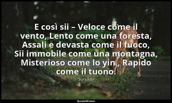 E così sii – Veloce come il vento, Lento come una foresta, Assali e devasta come — Sun Tzu
