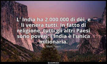 L' India ha 2.000.000 di dèi, e li venera tutti. In fatto di religione, tutti gl — Mark Twain