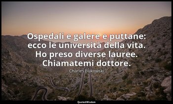 Ospedali e galere e puttane: ecco le università della vita. Ho preso diverse lau — Charles Bukowski