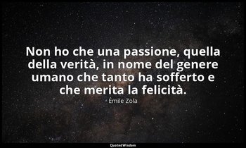 Non ho che una passione, quella della verità, in nome del genere umano che tanto — Émile Zola