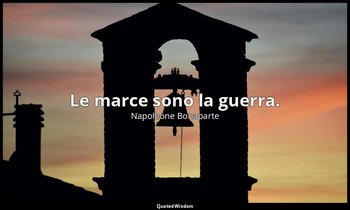 Le marce sono la guerra. — Napoleone Bonaparte