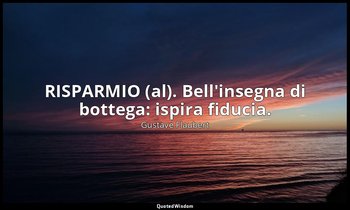 RISPARMIO (al). Bell'insegna di bottega: ispira fiducia. — Gustave Flaubert