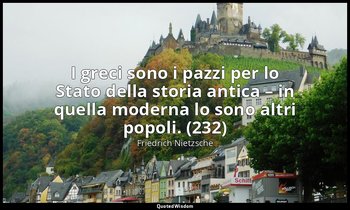 I greci sono i pazzi per lo Stato della storia antica – in quella moderna lo son — Friedrich Nietzsche