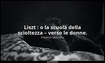 Liszt : o la scuola della scioltezza – verso le donne. — Friedrich Nietzsche
