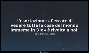 L'esortazione: «Cercate di vedere tutte le cose del mondo immerse in Dio» è rivo — Rabindranath Tagore