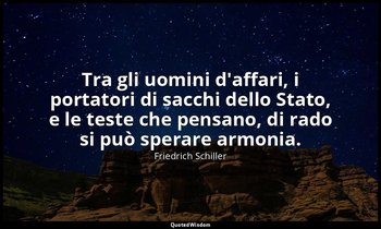 Tra gli uomini d'affari, i portatori di sacchi dello Stato, e le teste che pensa — Friedrich Schiller