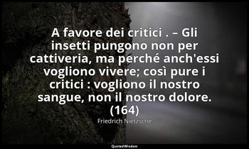 A favore dei critici . – Gli insetti pungono non per cattiveria, ma perché anch' — Friedrich Nietzsche