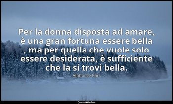 Per la donna disposta ad amare, è una gran fortuna essere bella , ma per quella  — Alphonse Karr