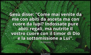 Gesù disse: "Come mai venite da me con abiti da asceta ma con cuore da lupi? Ind — Al-Ghazali