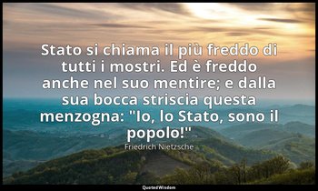 Stato si chiama il più freddo di tutti i mostri. Ed è freddo anche nel suo menti — Friedrich Nietzsche