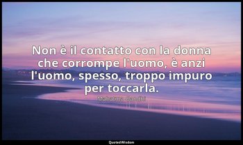 Non è il contatto con la donna che corrompe l'uomo, è anzi l'uomo, spesso, tropp — Mahatma Gandhi