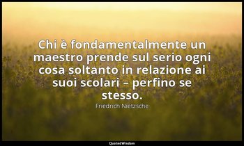 Chi è fondamentalmente un maestro prende sul serio ogni cosa soltanto in relazio — Friedrich Nietzsche