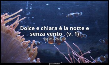 Dolce e chiara è la notte e senza vento . (v. 1) — Giacomo Leopardi