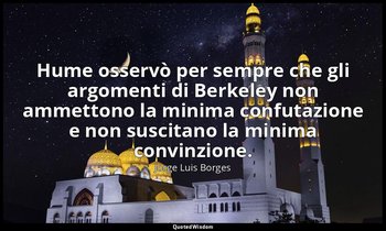 Hume osservò per sempre che gli argomenti di Berkeley non ammettono la minima co — Jorge Luis Borges