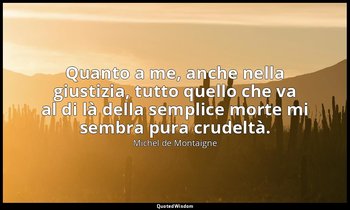 Quanto a me, anche nella giustizia, tutto quello che va al di là della semplice  — Michel de Montaigne
