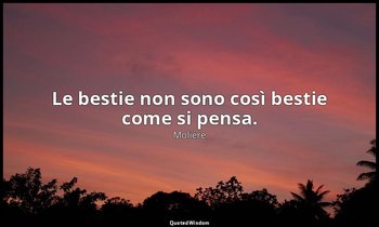Le bestie non sono così bestie come si pensa. (da Anfitrione , v. 108, prologo) — Molière