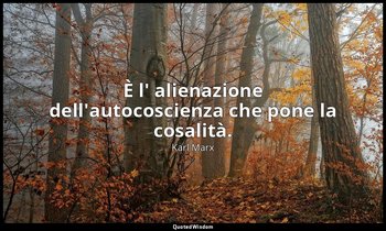 È l' alienazione dell'autocoscienza che pone la cosalità. (quaderno III, Critica — Karl Marx