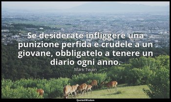Se desiderate infliggere una punizione perfida e crudele a un giovane, obbligate — Mark Twain