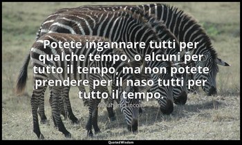 Potete ingannare tutti per qualche tempo, o alcuni per tutto il tempo, ma non po — Abraham Lincoln