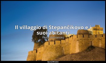 Il villaggio di Stepančikovo e i suoi abitanti — Fëdor Dostoevskij