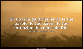Gli uomini giudicheranno le tue parole, le tue azioni; le tue intenzioni le vede — Aleksandr Sergeevič Puškin