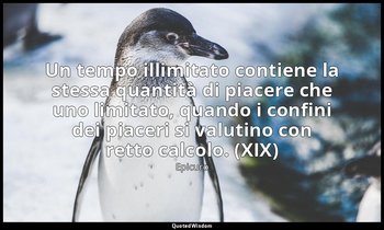 Un tempo illimitato contiene la stessa quantità di piacere che uno limitato, qua — Epicuro