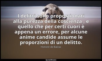 I delitti sono proporzionati alla purezza della coscienza , e quello che per cer — Honoré de Balzac