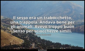 Il sesso era un trabocchetto, una trappola. Andava bene per gli animali. Avevo t — Charles Bukowski