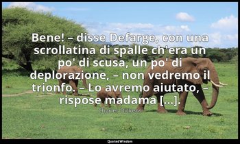 Bene! – disse Defarge, con una scrollatina di spalle ch'era un po' di scusa, un  — Charles Dickens