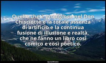 Quello che è prodigioso nel Don Chisciotte è la totale assenza di artificio e la — Gustave Flaubert