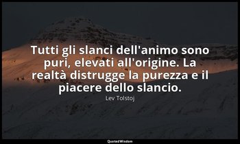 Tutti gli slanci dell'animo sono puri, elevati all'origine. La realtà distrugge  — Lev Tolstoj