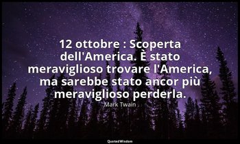 12 ottobre : Scoperta dell'America. È stato meraviglioso trovare l'America, ma s — Mark Twain