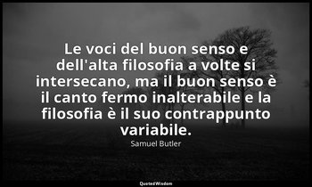 Le voci del buon senso e dell'alta filosofia a volte si intersecano, ma il buon  — Samuel Butler