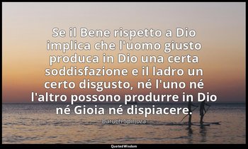 Se il Bene rispetto a Dio implica che l'uomo giusto produca in Dio una certa sod — Baruch Spinoza