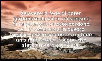 Se avete la fede di poter perdonare da voi a voi stesso e di raggiungere questo  — Fëdor Dostoevskij