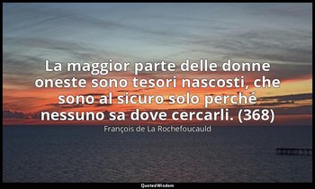 La maggior parte delle donne oneste sono tesori nascosti, che sono al sicuro sol — François de La Rochefoucauld