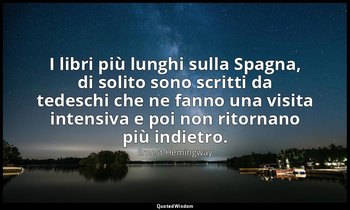 I libri più lunghi sulla Spagna, di solito sono scritti da tedeschi che ne fanno — Ernest Hemingway