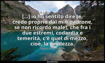 [...] io ho sentito dire (e, credo proprio dal mio padrone, se non ricordo male) — Miguel de Cervantes